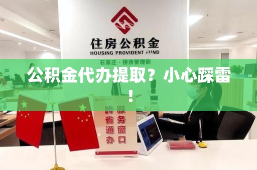 临泉公积金代办提取？小心踩雷！