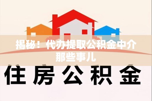 临泉揭秘！代办提取公积金中介那些事儿
