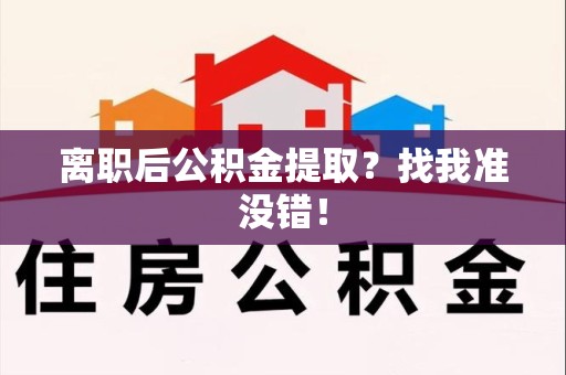 临泉离职后公积金提取？找我准没错！